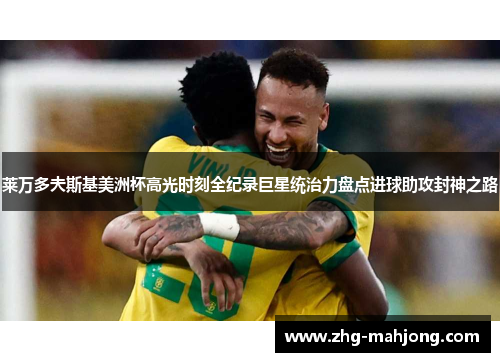 莱万多夫斯基美洲杯高光时刻全纪录巨星统治力盘点进球助攻封神之路